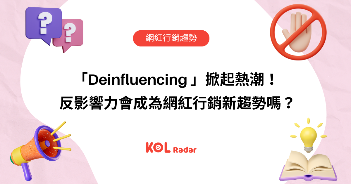 「Deinfluencing 」掀起熱潮！ 反影響力會成為網紅行銷新趨勢嗎？